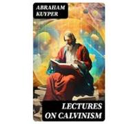 Lectures On Calvinism (ebook)
