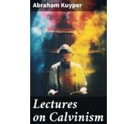 Lectures On Calvinism (ebook)