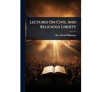 Lectures On Civil And Religious Liberty