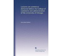 Lectures on commerce delivered before the College of commerce and administration of the University of Chicago