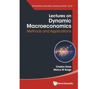 Lectures On Dynamic Macroeconomics: Methods And Applications: 24 (World Scientific Lecture Notes in Economics and Policy)