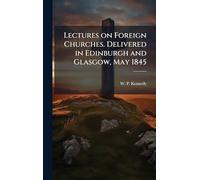 Lectures on Foreign Churches. Delivered in Edinburgh and Glasgow, May 1845
