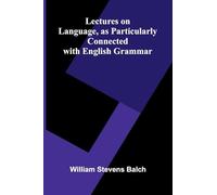 Lectures on Language, as Particularly Connected with English Grammar