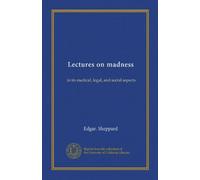 Lectures on madness (Vol-1): in its medical, legal, and social aspects