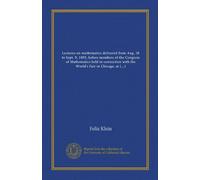 Lectures on mathematics delivered from Aug. 28 to Sept. 9, 1893, before members of the Congress of Mathematics held in connection with the World's Fair in Chicago, at Northwestern University