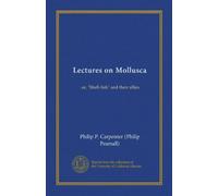Lectures on Mollusca (Vol-1): or, "Shell-fish" and their allies