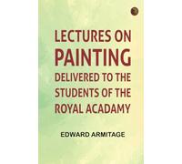 Lectures on Painting, Delivered to the Students of the Royal Acadamy