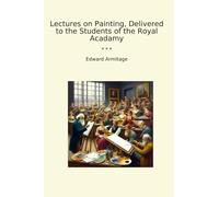 Lectures on Painting, Delivered to the Students of the Royal Acadamy (Classic Books)