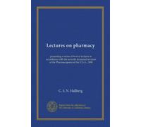 Lectures on pharmacy: presenting a series of twelve lectures in accordance with the seventh decennial revision of the Pharmacopoeia of the U.S.A., 1890