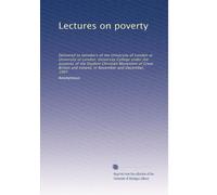 Lectures on poverty: Delivered to members of the University of London at University of London, University College under the auspices of the Student ... and Ireland, in November and December, 1907
