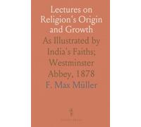 Lectures on Religion's Origin and Growth: As Illustrated by India's Faiths; Westminster Abbey, 1878