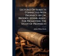 Lectures On Subjects Connected With Prophecy (by J.w. Brooks). (edinb. Assoc. For Promoting The Study Of Prophecy)