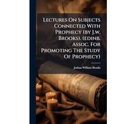 Lectures On Subjects Connected With Prophecy (by J.w. Brooks). (edinb. Assoc. For Promoting The Study Of Prophecy)