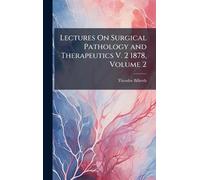Lectures On Surgical Pathology and Therapeutics V. 2 1878, Volume 2
