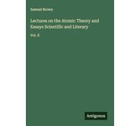 Lectures on the Atomic Theory and Essays Scientific and Literary: Vol. II