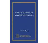 Lectures on the diagnosis and treatment of diseases of the chest, throat, and nasal cavities