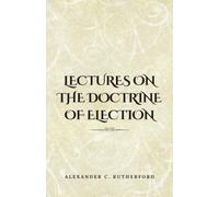 Lectures on the Doctrine of Election: (Annotated)