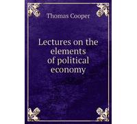 Lectures on the Elements of Political Economy.