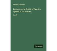 Lectures on the Epistle of Paul, the Apostle to the Romans: Vol. IV