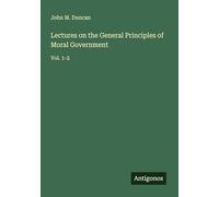 Lectures on the General Principles of Moral Government: Vol. 1-2
