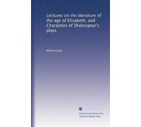 Lectures on the literature of the age of Elizabeth, and Characters of Shakespear's plays