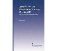 Lectures on the literature of the age of Elizabeth: And Characters of Shakespear's plays: Volume 1