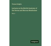 Lectures on the Morbid Anatomy of the Serous and Mucous Membranes: Vol. 2