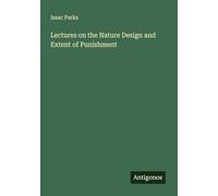 Lectures on the Nature Design and Extent of Punishment