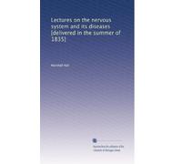 Lectures on the nervous system and its diseases [delivered in the summer of 1835]