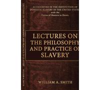 Lectures on the Philosophy and Practice of Slavery