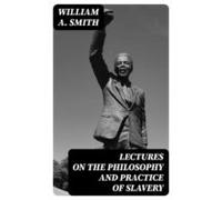 Lectures On The Philosophy And Practice Of Slavery (ebook)