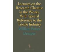 Lectures on the Research Chemist in the Works, With Special Reference to the Textile Industry
