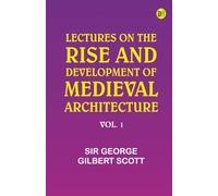 Lectures on the rise and development of medieval architecture vol. 1