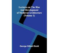 Lectures on the rise and development of medieval architecture (Volume 1)