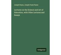 Lectures on the Science and Art of Education, with Other Lectures and Essays