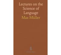 Lectures on the Science of Language: Delivered at the Royal Institution of Great Britain in February, March, April,& May, 1863