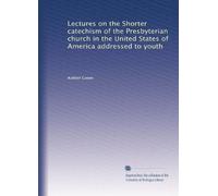 Lectures on the Shorter catechism of the Presbyterian church in the United States of America addressed to youth: Volume 1