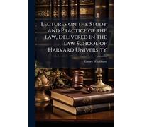 Lectures on the Study and Practice of the law, Delivered in the law School of Harvard University