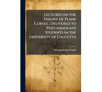 Lectures on the Theory of Plane Curves; Delivered to Post-graduate Students in the University of Calcutta