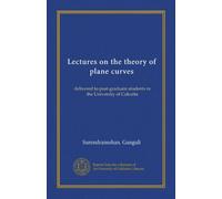 Lectures on the theory of plane curves (v. 2): delivered to post-graduate students in the University of Calcutta