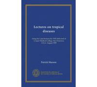 Lectures on tropical diseases: being the Lane lectures for 1905 delivered at Cooper Medical College, San Francisco, U.S.A. August 1905
