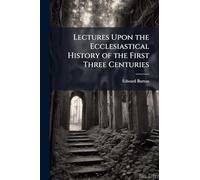 Lectures Upon the Ecclesiastical History of the First Three Centuries