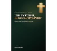 Led by Flesh, Rescued by Spirit: My Plans Broke Me. God's Spirit Rebuilt Me.