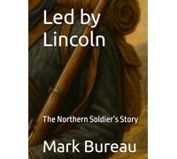 Led by Lincoln: The Northern Soldier’s Story