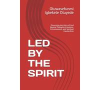LED BY THE SPIRIT: Discerning the Voice of God Beyond Thoughts, Emotions, Circumstances, and Spiritual Counterfeits