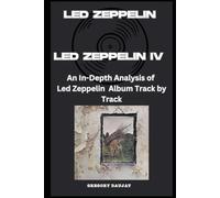 Led Zeppelin - Led Zeppelin IV Album Every Song- An In-Depth Analysis of Led Zeppelin Album Track by Track