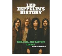 Led Zeppelin’s History: Rise, Fall, and Lasting Legacy