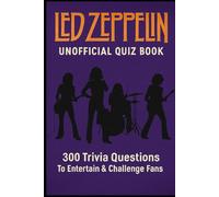 Led Zeppelin Unofficial Quiz Book: 300 Trivia Questions To Entertain & Challenge Fans (Cool Quiz Books)