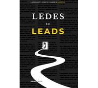 Ledes to Leads: A Journalist's Guide to a Career in Marketing