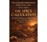 Ledger Chronicles of Asia Book 3:: The Spice Calculation - How Trade, Empire, and Finance Built the Modern World (1400-1750) - From Malacca to the ... Unlocking the Secrets of Financial Systems)